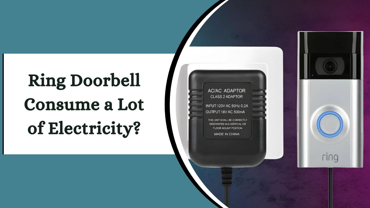 Ring Doorbell Consume a Lot of Electricity? – Revealing the Energy Facts